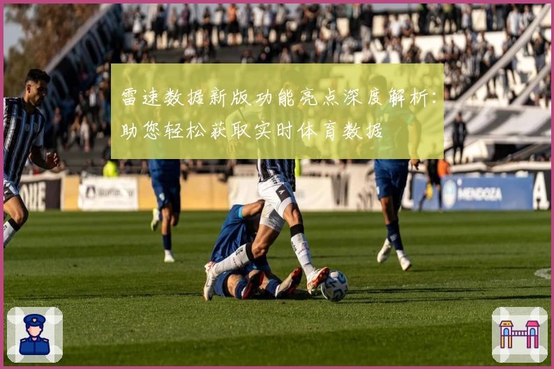 雷速数据新版功能亮点深度解析：助您轻松获取实时体育数据