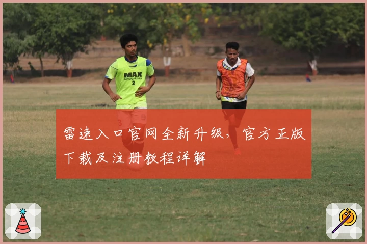 雷速入口官网全新升级,官方正版下载及注册教程详解