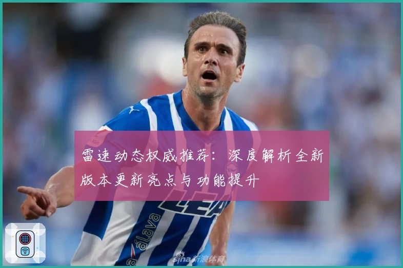 雷速动态权威推荐：深度解析全新版本更新亮点与功能提升