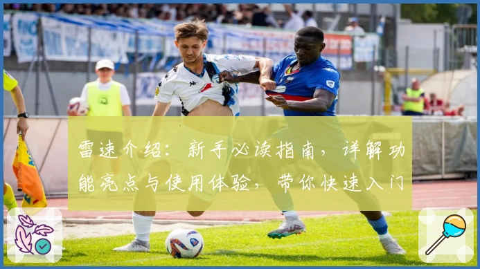 雷速介绍:新手必读指南,详解功能亮点与使用体验,带你快速入门