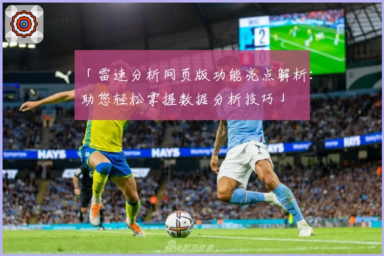 「雷速分析网页版功能亮点解析：助您轻松掌握数据分析技巧」