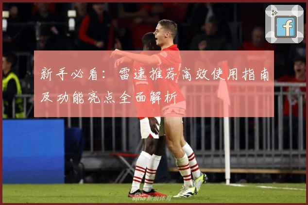 新手必看：雷速推荐高效使用指南及功能亮点全面解析