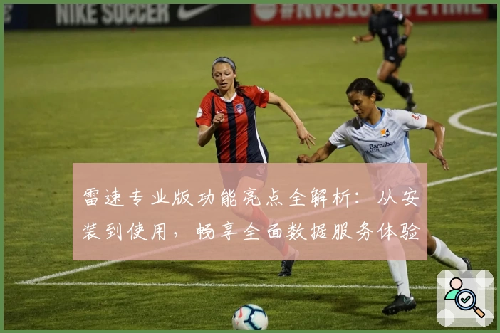 雷速专业版功能亮点全解析:从安装到使用,畅享全面数据服务体验