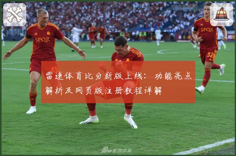 雷速体育比分新版上线：功能亮点解析及网页版注册教程详解