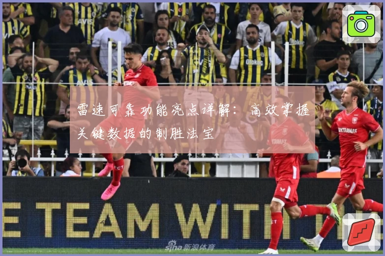 雷速可靠功能亮点详解：高效掌握关键数据的制胜法宝