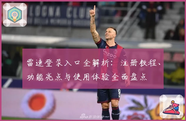 雷速登录入口全解析：注册教程、功能亮点与使用体验全面盘点